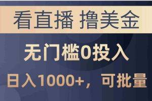 （10747期）最新看直播撸美金项目，无门槛0投入，单日可达1000+，可批量复制