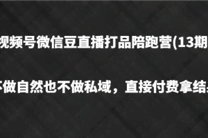 视频号微信豆直播打品陪跑(13期)，不做不自然流不做私域，直接付费拿结果