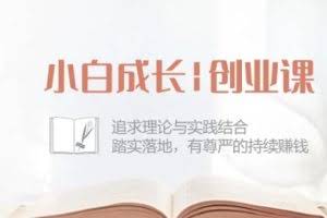 小白成长创业课：追求理论与实践结合，踏实落地，有尊严的持续赚钱-42节