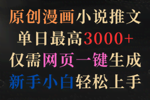 原创漫画小说推文，单日最高3000+，仅需网页一键生成，新手小白轻松上手