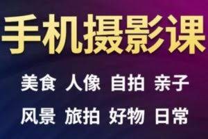 手机摄影一次学透，教程内容包括：美食、人像、自拍、风景、好物等
