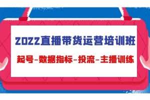 2022直播带货运营培训班：起号-数据指标-投流-主播训练