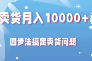 闲鱼卖货月入10000+教程，四步法教你搞定卖货问题