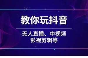 教你玩抖音：无人直播 中视频 剪辑等【无水印】