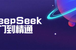 (14164期)DeepSeek入门到精通:掌握文本生成、知识推理与编程辅助,提升AI应用能力