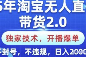 25年淘宝无人直播带货2.0.独家技术，开播爆单，纯小白易上手，不封号，不违规，日入多张【揭秘】