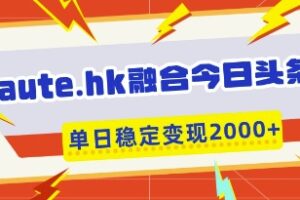 aute.hk融合今日头条，一键复制粘贴，单日稳定变现多张【揭秘】