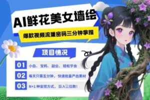 AI+墙绘+美女+鲜花，2025最火流量密码，小白三分钟学会，N种变现渠道，月入五位数