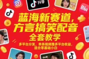 蓝海新赛道，方言搞笑配音全套教学，多平台分发，单条视频撸多平台收益，适合零基础小白