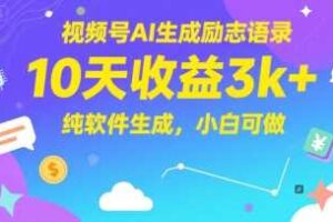 视频号AI生成励志语录，10天收益3k+，纯软件生成，小白可做