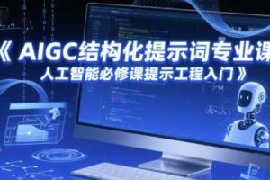 AIGC结构化提示词专业课，人工智能必修课提示工程入门