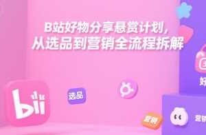 B站好物分享悬赏计划，从选品到营销全流程拆解