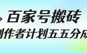 百家号搬砖项目，创作者计划五五分成，无需露脸、直播、拍视频，非常适合新手【揭秘】