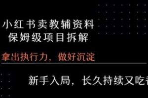小红书卖小学教辅资料  保姆级项目拆解  1次课程彻底讲清楚!