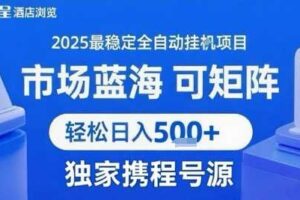 最新携程浏览全自动挂G项目，操作简单，懒人福音，矩阵操作轻松日入4张+，附号源【揭秘】