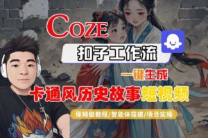 COZE扣子工作流一键生成卡通风历史故事短视频，保姆级教程-智能体搭建-项目实操