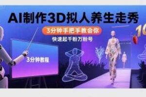 Ai制作3D拟人养生走秀，3分钟手把手教会你，快速起千粉万粉号