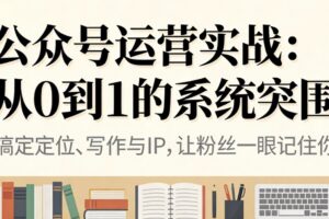 公众号运营实战：从0到1的系统突围
