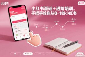 小红书基础+进阶培训，手把手教你从0-1做小红书