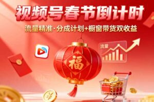 视频号做春节倒计时，流量精准，分成计划+橱窗带货双收益