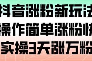 抖音涨粉新玩法,操作简单涨粉快,实操3天涨万粉