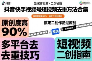 抖音快手视频号短视频去重方法合集，原创度提高90%，搞定二创作品过原创