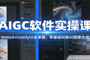 AIGC软件实操课:WebUI+ComfyUI全掌握,零基础玩转AI图像生成