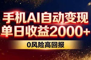 (17203期)不拍视频不露脸,手机AI自动变现,单日收益2000+,0风险高回报