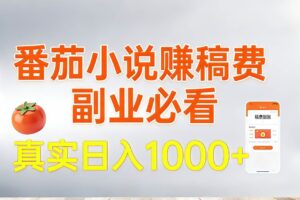 （17270期）番茄小说赚稿费，副业必看，真实日入1000!超级简单！