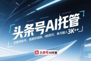 头条号AI托管，你提供账号，我提供视频，0粉即可，单月躺入3k+【揭秘】