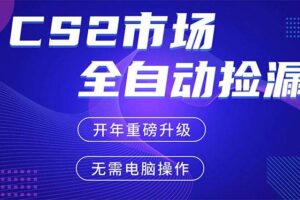 (17527期)CS2平台自动掘金,蓝海市场,手机即可完成所有操作,稳定每日300+,支持任何形式验证