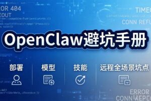 （17671期）OpenClaw避坑手册：部署+模型+技能+远程全场景坑点，一次性给你说全，少走弯路