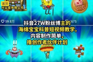 抖音27W粉丝博主的海绵宝宝科普短视频教学，内容制作简单，撸创作者伙伴计划