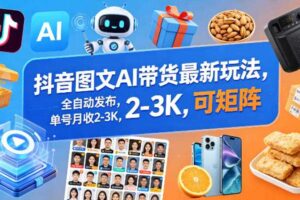 抖音图文AI带货最新玩法，全自动发布，单号月收2-3K，可矩阵