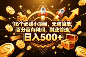 (18440期)16个必赚钱的小项目,百分百赚米,无脑简单,副业首选,日入300+