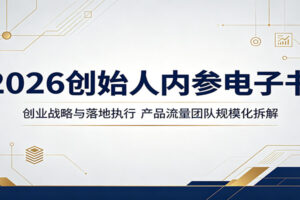 2026创始人内参电子书:创业战略与落地执行,产品流量团队规模化拆解