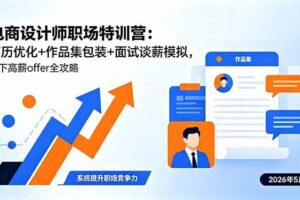 (18544期)电商设计师职场特训营:简历优化+作品集包装+面试谈薪模拟,拿下高薪offer全攻略