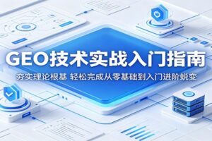 GEO技术实战入门指南:夯实理论根基,轻松完成从零基础到入门进阶蜕变