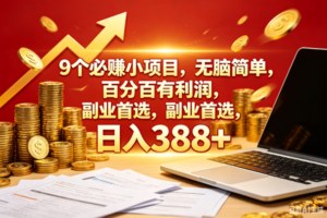 (18597期)9个必赚钱的小项目,百分百赚米,无脑简单,副业首选,日入388+