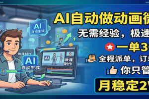 AI自动做动画微课,一单300+,全程派单,你只管执行,月稳定2W+