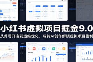 小红书虚拟项目掘金9.0 ：从养号开店到运维优化，玩转AI创作解锁虚拟项目盈利