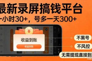 最新实测录屏搞钱平台!单小时稳拿30+,多号批量做一天300+,全程不黑号、不风控,收益直接到账【揭秘】
