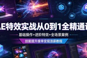 AE特效实战从0到1全精通课,基础操作+进阶特效+全场景案例,技能提升接单变现涨薪教程
