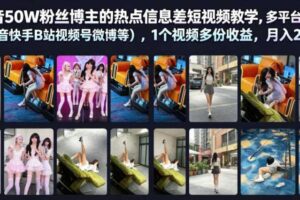 抖音50W粉丝博主的热点信息差教学,多平台发布(抖音快手B站视频号微博等),1个视频多份收益,月入2W+