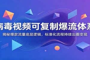病毒视频可复制爆流体系:揭秘爆款流量底层逻辑,标准化流程持续出圈变现