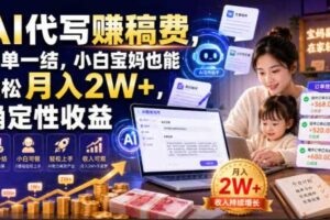 AI代写賺稿费,一单一结,小白宝妈也能轻松月入2W+,确定性收益【揭秘】