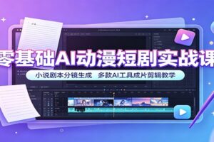 零基础AI动漫短剧实战课：小说剧本分镜生成，多款AI工具成片剪辑教学