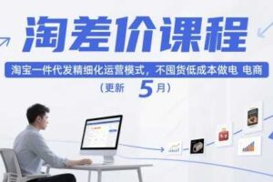 淘差价课程，淘宝一件代发精细化运营模式，不囤货低成本做电商（更新26年8月）
