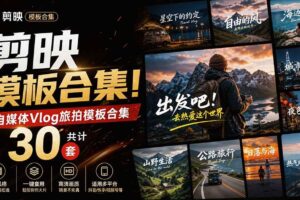 （20184期）自媒体Vlog剪映旅拍模板合集，共计30套，自费购买素材！旅行旅游生活记录视频剪辑模板，附预览视频
