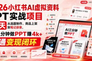 2026小红书AI虚拟资料PPT实战项目，21天从选题制作、商品上架到笔记获客，AI三分钟做PPT赚4k+跑通变现闭环